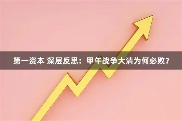 第一资本 深层反思：甲午战争大清为何必败？