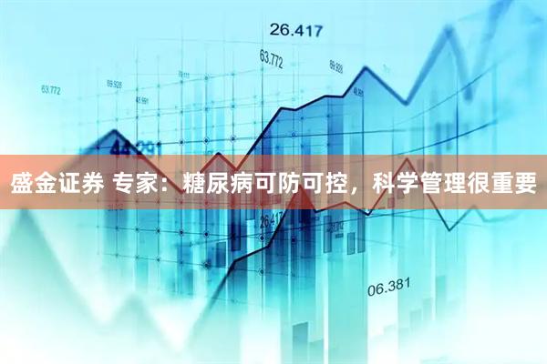 盛金证券 专家：糖尿病可防可控，科学管理很重要