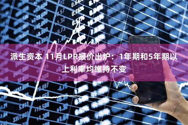 派生资本 11月LPR报价出炉：1年期和5年期以上利率均维持不变